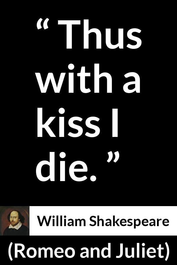 William Shakespeare quote about love from Romeo and Juliet - Thus with a kiss I die.