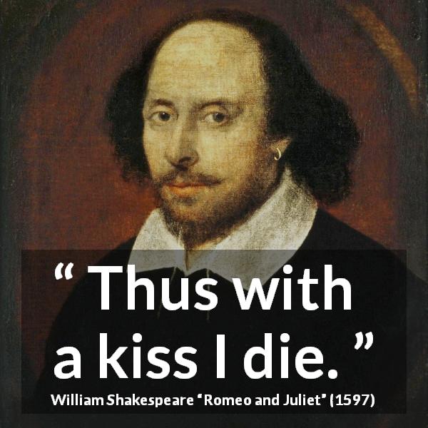 William Shakespeare quote about love from Romeo and Juliet - Thus with a kiss I die.