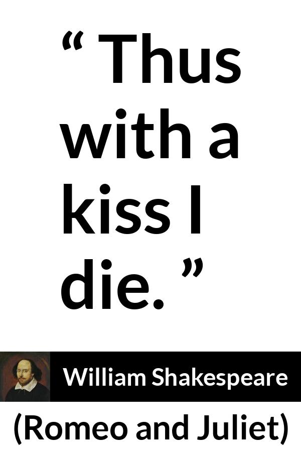 William Shakespeare quote about love from Romeo and Juliet - Thus with a kiss I die.