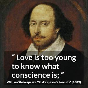 William Shakespeare: “Love is too young to know what conscience...”