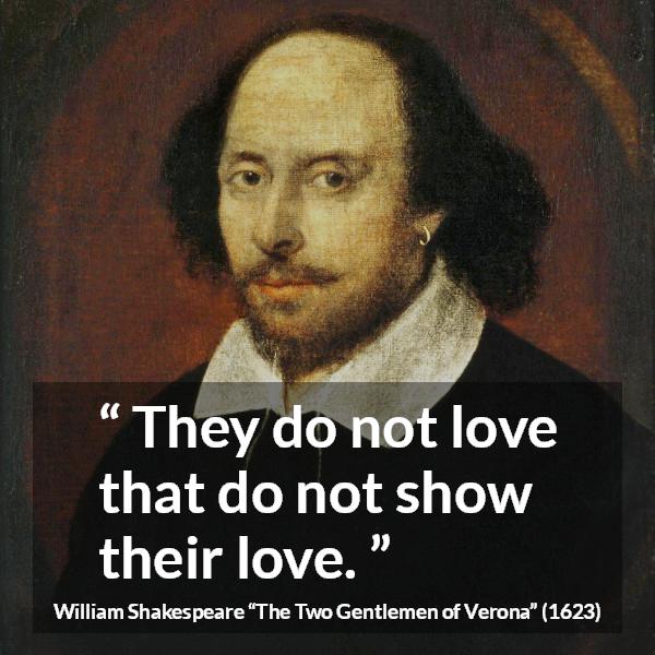 William Shakespeare quote about love from The Two Gentlemen of Verona - They do not love that do not show their love.