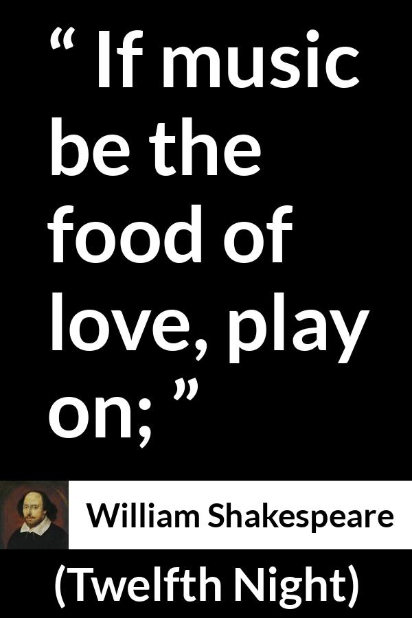 William Shakespeare quote about love from Twelfth Night - If music be the food of love, play on;