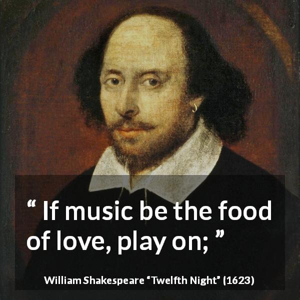 William Shakespeare quote about love from Twelfth Night - If music be the food of love, play on;
