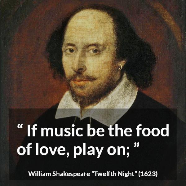 William Shakespeare quote about love from Twelfth Night - If music be the food of love, play on;