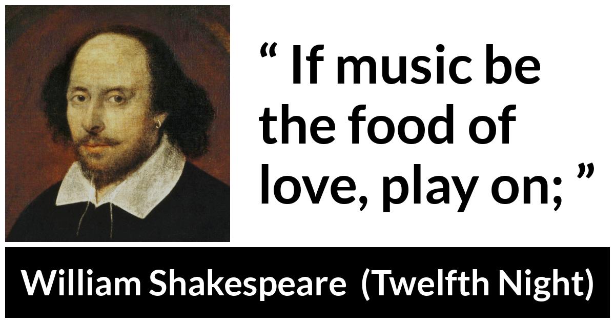 William Shakespeare quote about love from Twelfth Night - If music be the food of love, play on;