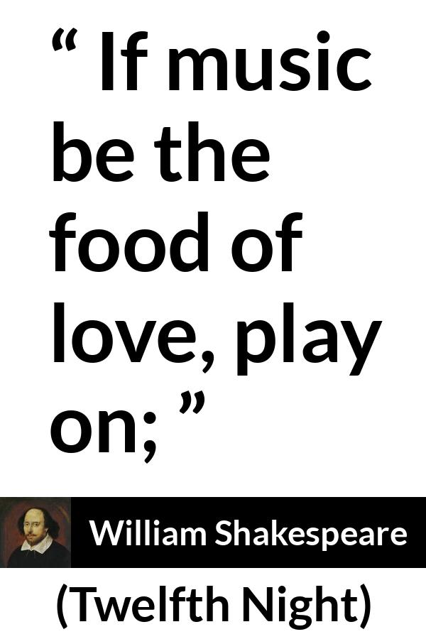 William Shakespeare quote about love from Twelfth Night - If music be the food of love, play on;