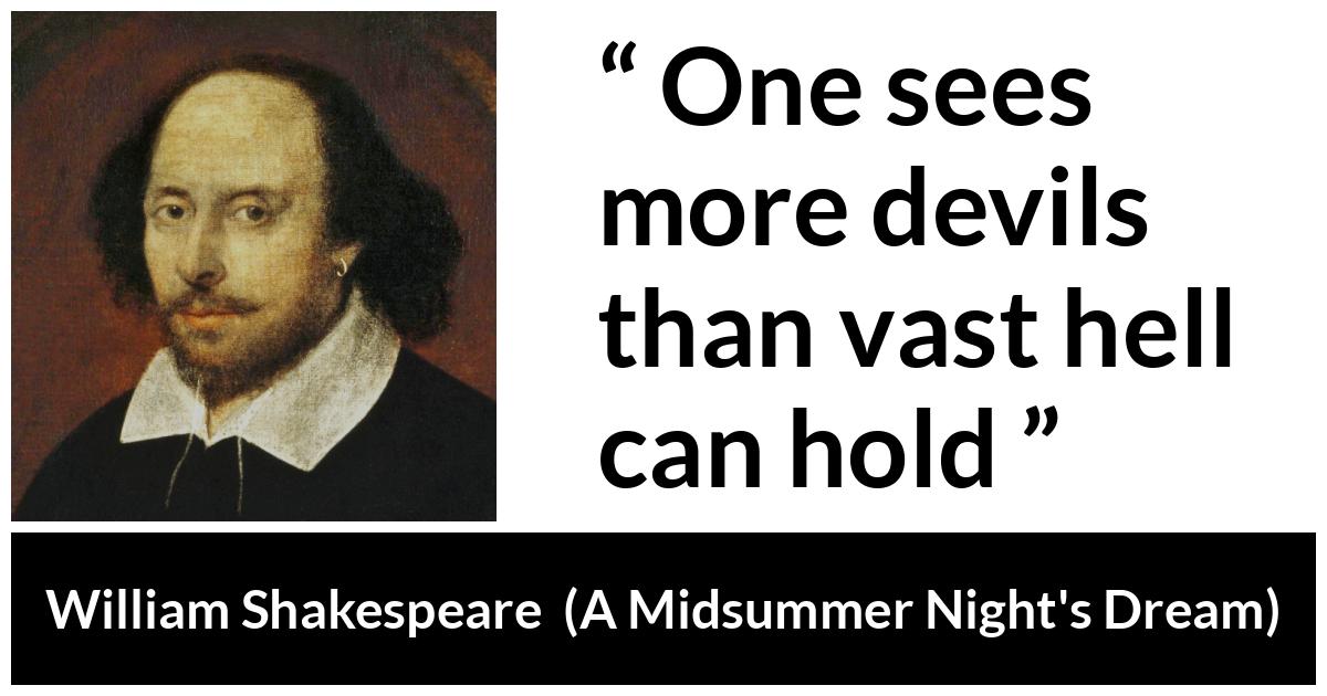William Shakespeare quote about madness from A Midsummer Night's Dream (1601) - One sees more devils than vast hell can hold