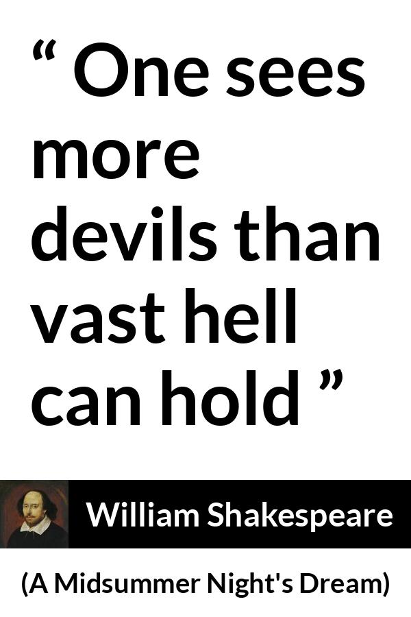 William Shakespeare quote about madness from A Midsummer Night's Dream (1601) - One sees more devils than vast hell can hold