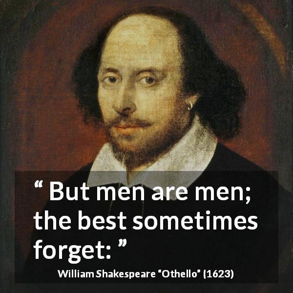 William Shakespeare quote about men from Othello - But men are men; the best sometimes forget: