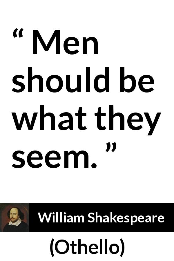 William Shakespeare quote about men from Othello - Men should be what they seem.