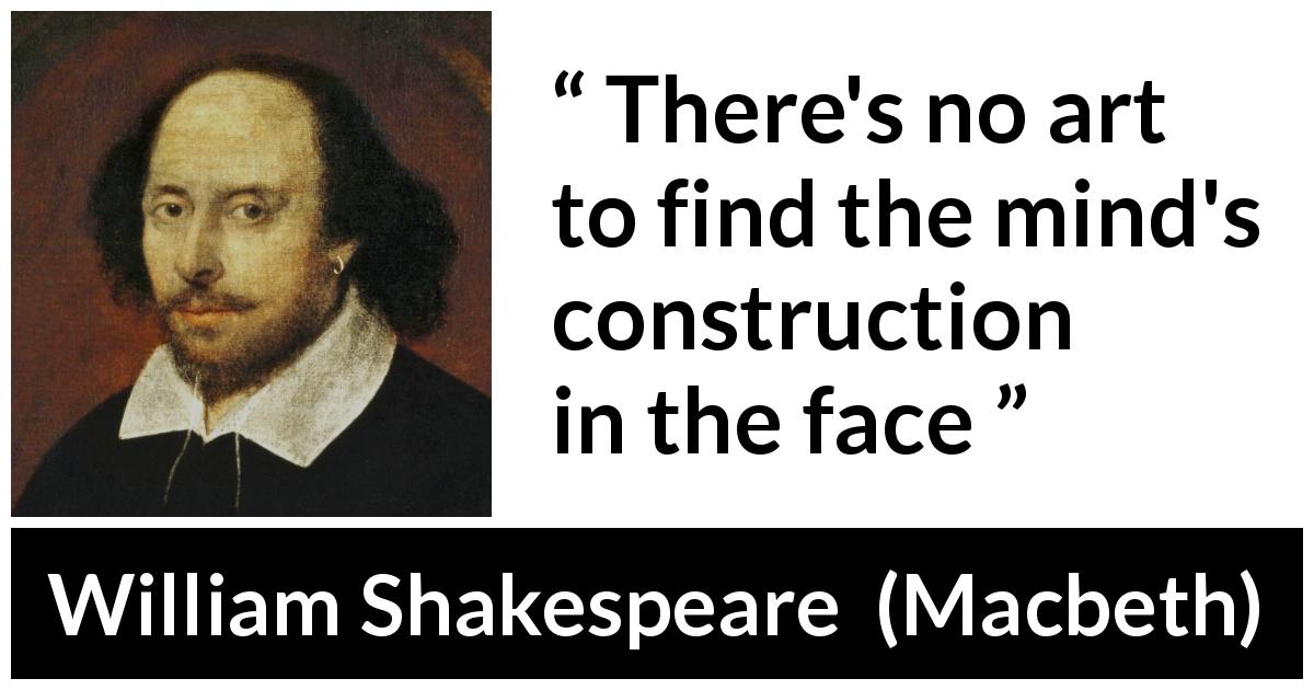 William Shakespeare quote about mind from Macbeth - There's no art to find the mind's construction in the face