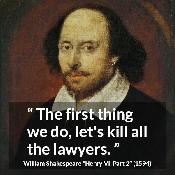 William Shakespeare quote about murder from Henry VI, Part 2 (1594) - The first thing we do, let's kill all the lawyers.