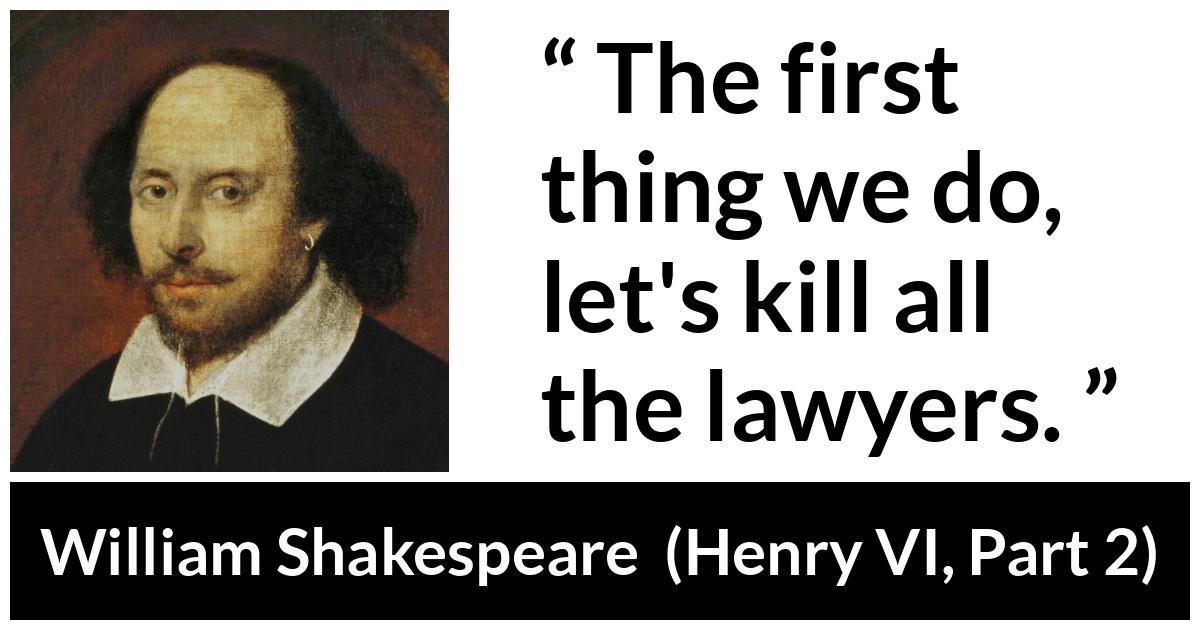 William Shakespeare quote about murder from Henry VI, Part 2 (1594) - The first thing we do, let's kill all the lawyers.