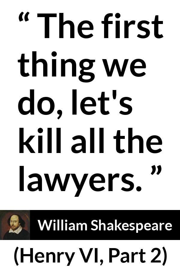 William Shakespeare quote about murder from Henry VI, Part 2 (1594) - The first thing we do, let's kill all the lawyers.