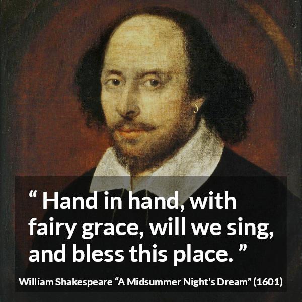 William Shakespeare quote about music from A Midsummer Night's Dream - Hand in hand, with fairy grace, will we sing, and bless this place.