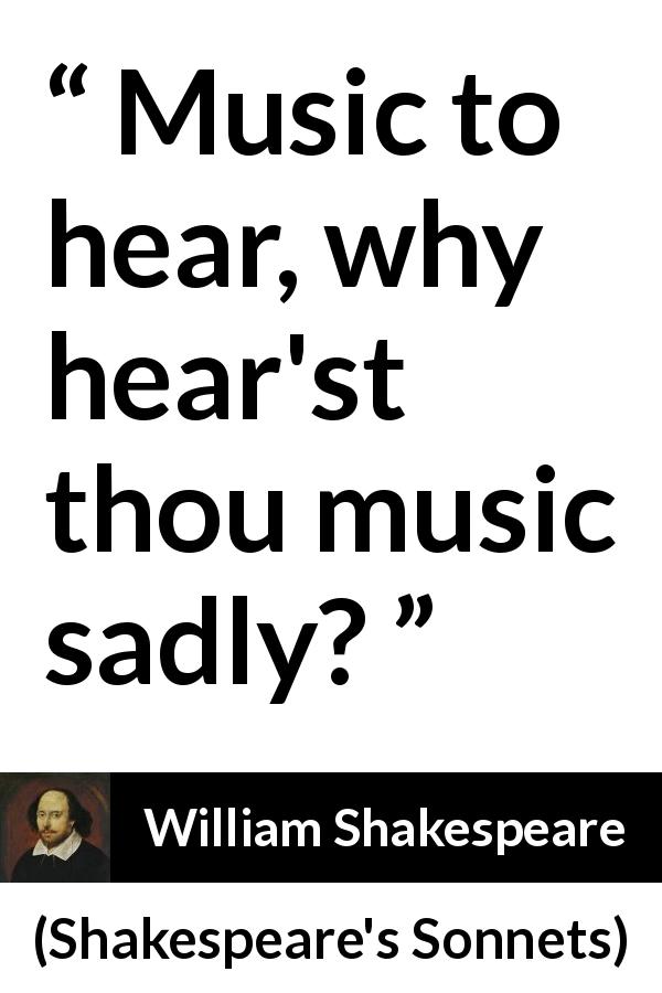 William Shakespeare quote about music from Shakespeare's Sonnets - Music to hear, why hear'st thou music sadly?