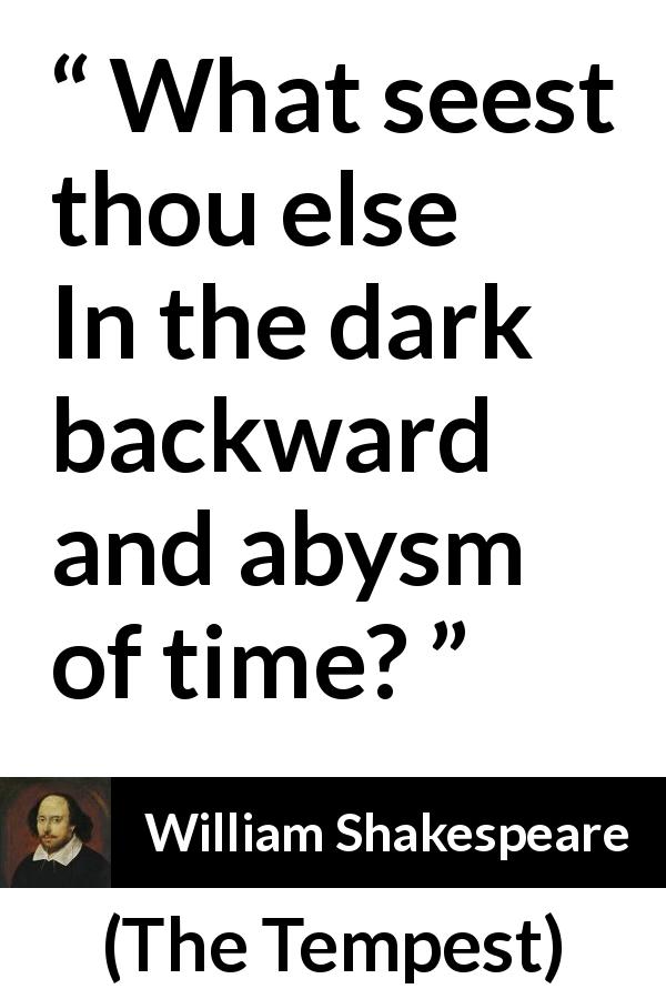 William Shakespeare quote about past from The Tempest - What seest thou else In the dark backward and abysm of time?