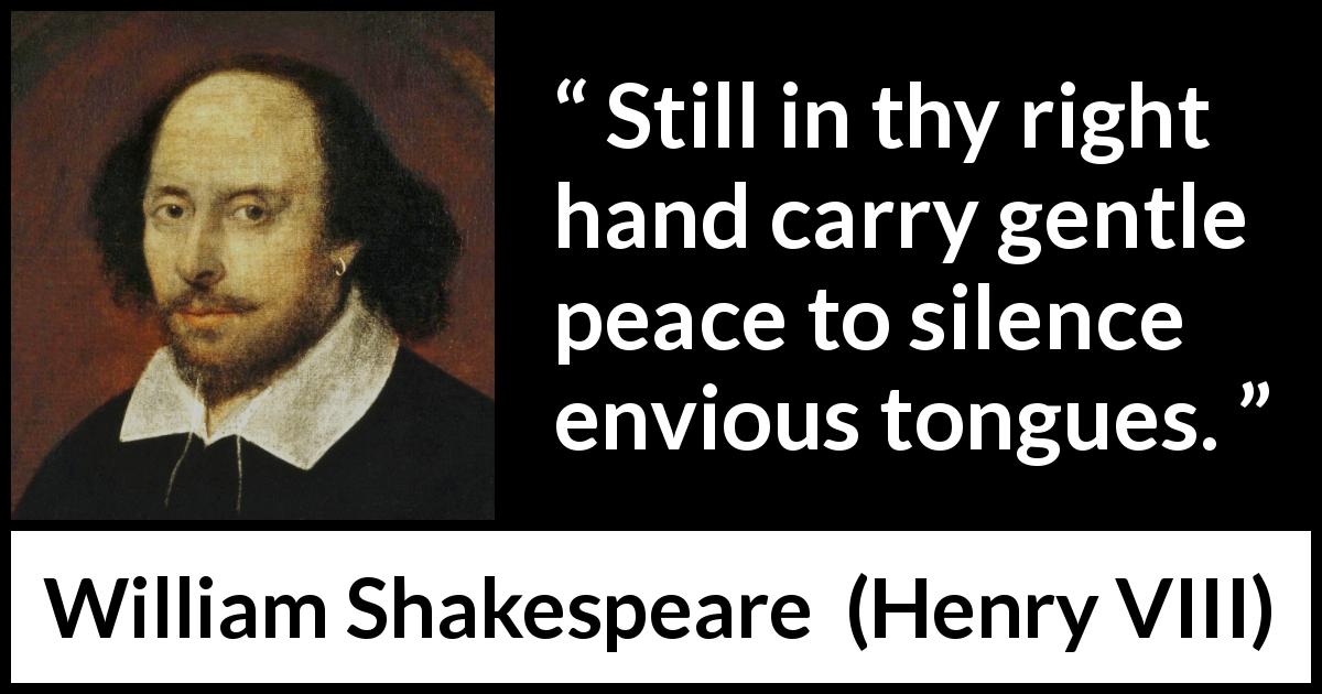 William Shakespeare quote about peace from Henry VIII - Still in thy right hand carry gentle peace to silence envious tongues.