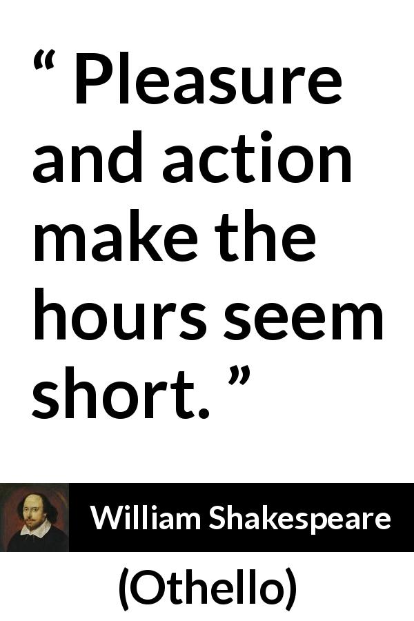 William Shakespeare quote about pleasure from Othello - Pleasure and action make the hours seem short.