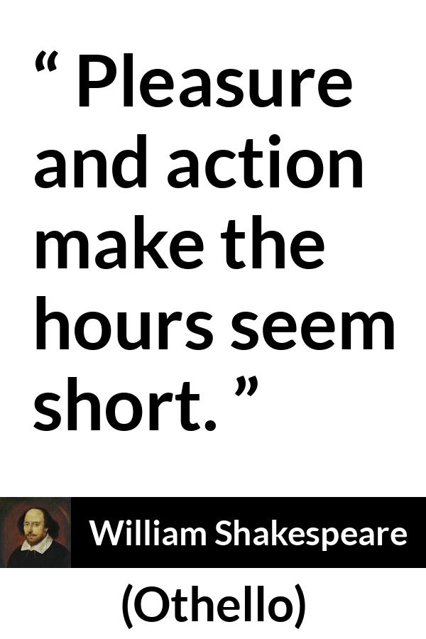 William Shakespeare quote about pleasure from Othello - Pleasure and action make the hours seem short.