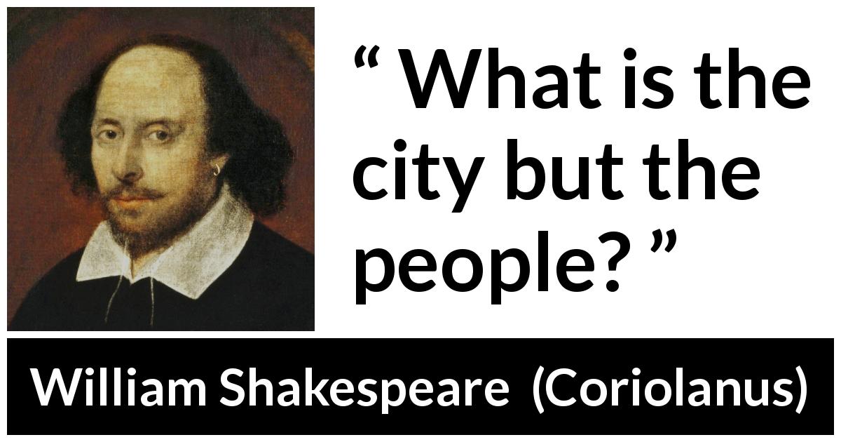 William Shakespeare quote about politics from Coriolanus - What is the city but the people?
