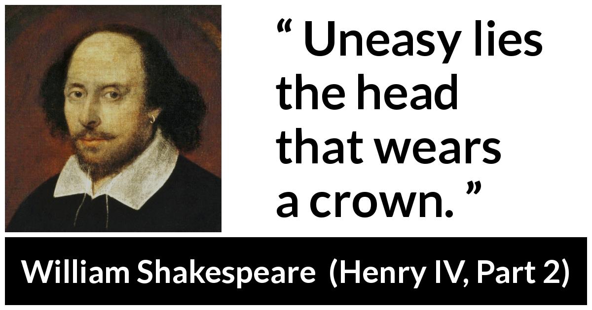 William Shakespeare quote about power from Henry IV, Part 2 - Uneasy lies the head that wears a crown.