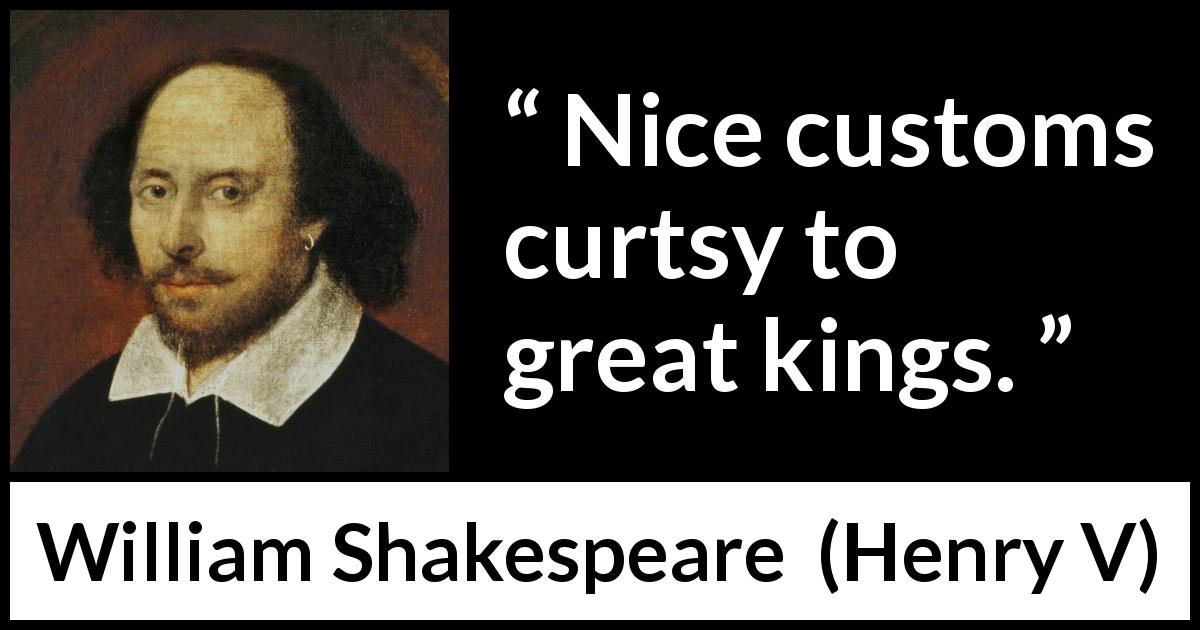 William Shakespeare quote about power from Henry V - Nice customs curtsy to great kings.
