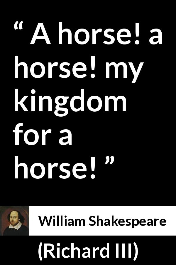 William Shakespeare quote about power from Richard III - A horse! a horse! my kingdom for a horse!