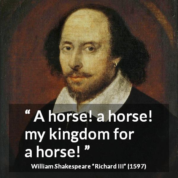 William Shakespeare quote about power from Richard III - A horse! a horse! my kingdom for a horse!