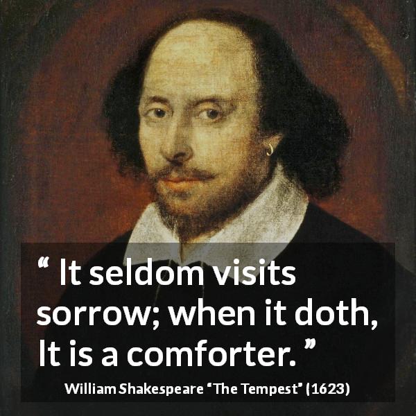 William Shakespeare quote about sorrow from The Tempest - It seldom visits sorrow; when it doth, It is a comforter.