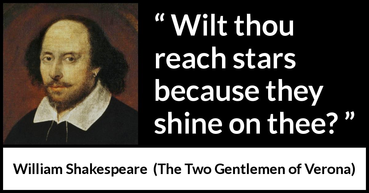 William Shakespeare quote about star from The Two Gentlemen of Verona - Wilt thou reach stars because they shine on thee?