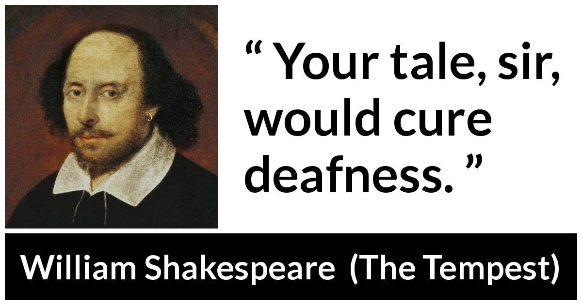 William Shakespeare quote about story from The Tempest - Your tale, sir, would cure deafness.