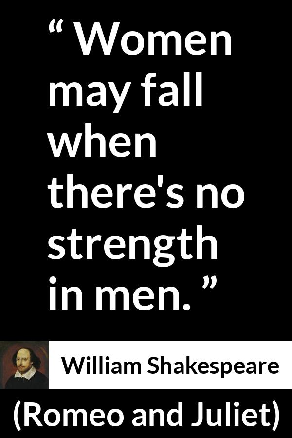 William Shakespeare quote about strength from Romeo and Juliet - Women may fall when there's no strength in men.