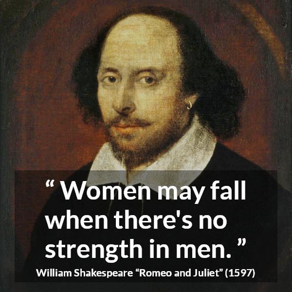 William Shakespeare quote about strength from Romeo and Juliet - Women may fall when there's no strength in men.