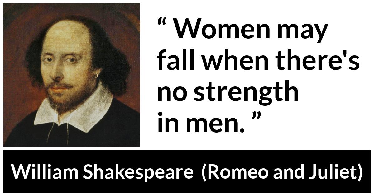 William Shakespeare quote about strength from Romeo and Juliet - Women may fall when there's no strength in men.