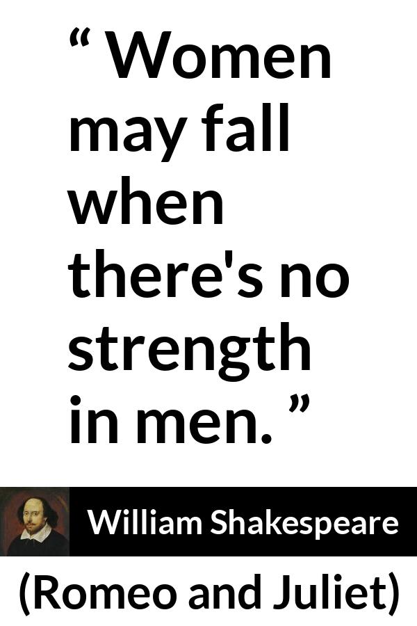 William Shakespeare quote about strength from Romeo and Juliet - Women may fall when there's no strength in men.