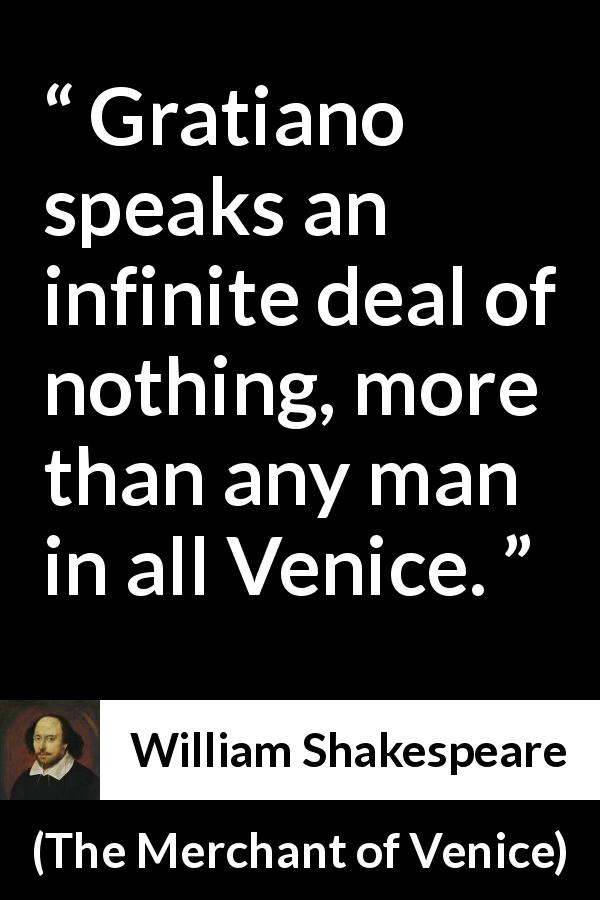 William Shakespeare quote about stupidity from The Merchant of Venice - Gratiano speaks an infinite deal of nothing, more than any man in all Venice.
