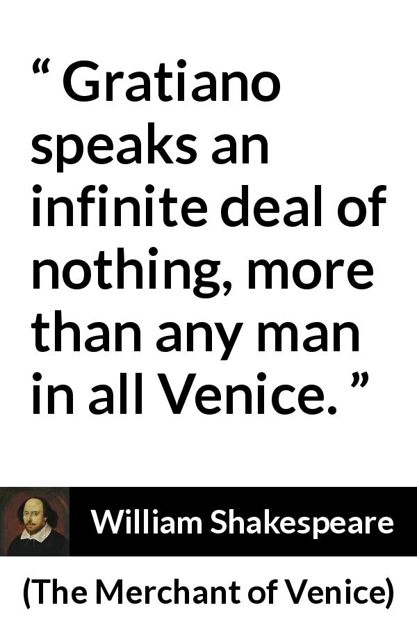 William Shakespeare quote about stupidity from The Merchant of Venice - Gratiano speaks an infinite deal of nothing, more than any man in all Venice.