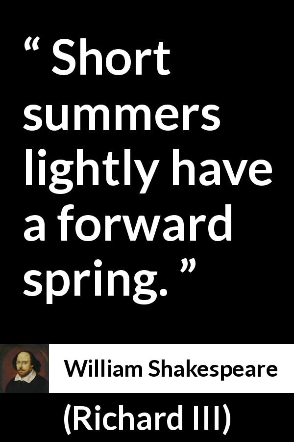 William Shakespeare quote about summer from Richard III - Short summers lightly have a forward spring.