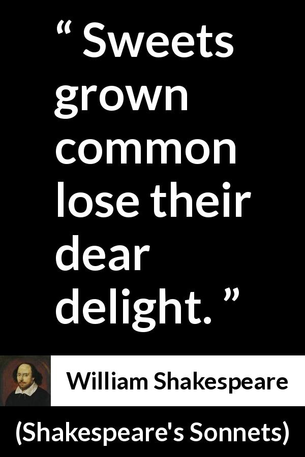William Shakespeare quote about time from Shakespeare's Sonnets - Sweets grown common lose their dear delight.
