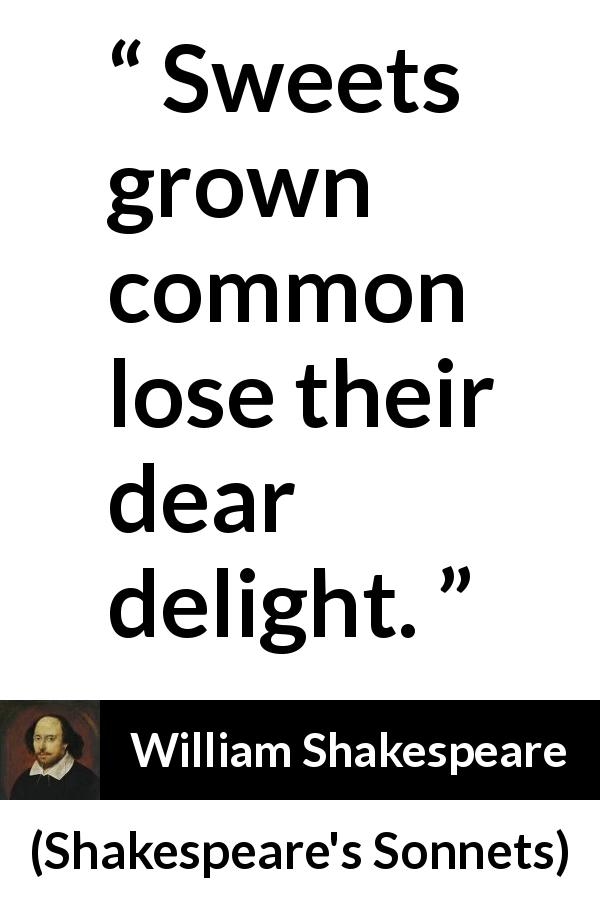 William Shakespeare quote about time from Shakespeare's Sonnets - Sweets grown common lose their dear delight.