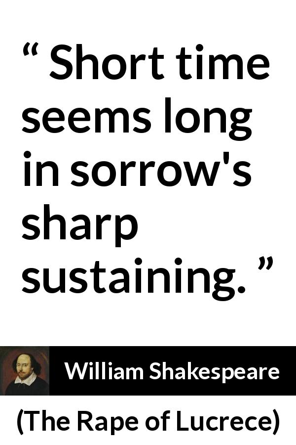 William Shakespeare quote about time from The Rape of Lucrece - Short time seems long in sorrow's sharp sustaining.