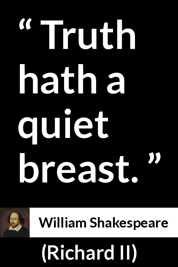 William Shakespeare quote about truth from Richard II - Truth hath a quiet breast.