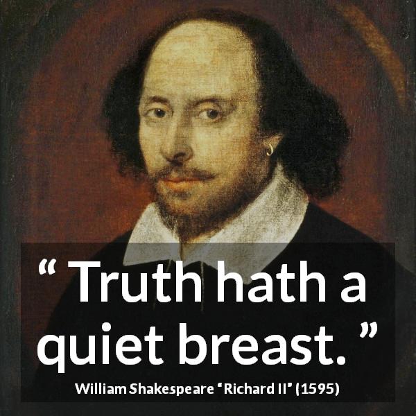 William Shakespeare quote about truth from Richard II - Truth hath a quiet breast.