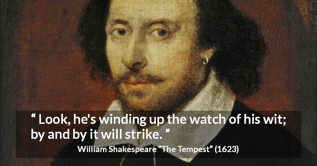 William Shakespeare quote about understanding from The Tempest - Look, he's winding up the watch of his wit; by and by it will strike.