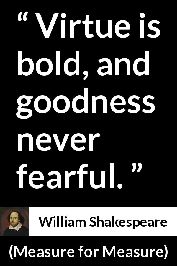William Shakespeare quote about virtue from Measure for Measure - Virtue is bold, and goodness never fearful.