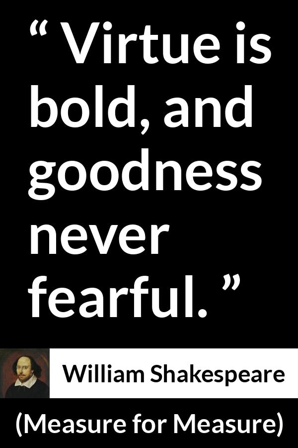 William Shakespeare quote about virtue from Measure for Measure - Virtue is bold, and goodness never fearful.