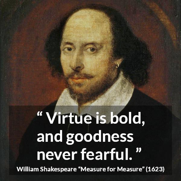 William Shakespeare quote about virtue from Measure for Measure - Virtue is bold, and goodness never fearful.