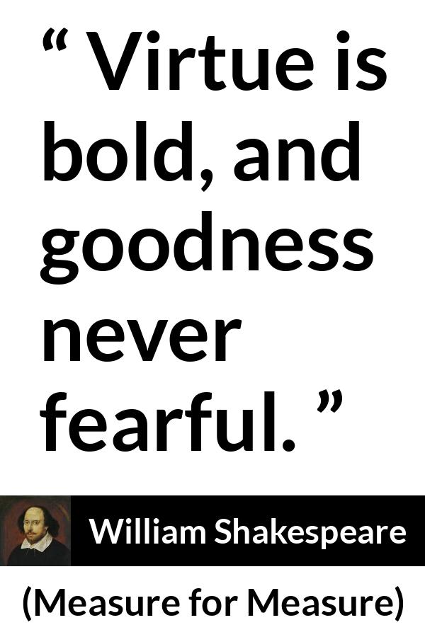 William Shakespeare quote about virtue from Measure for Measure - Virtue is bold, and goodness never fearful.