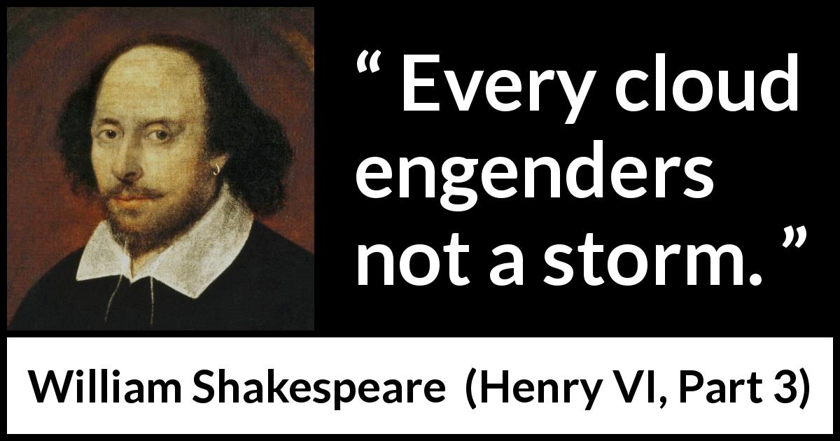 William Shakespeare quote about warning from Henry VI, Part 3 - Every cloud engenders not a storm.